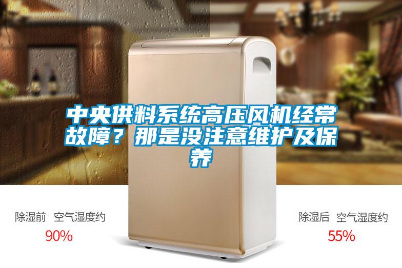 中央供料系統高壓風機經常故障？那是沒注意維護及保養