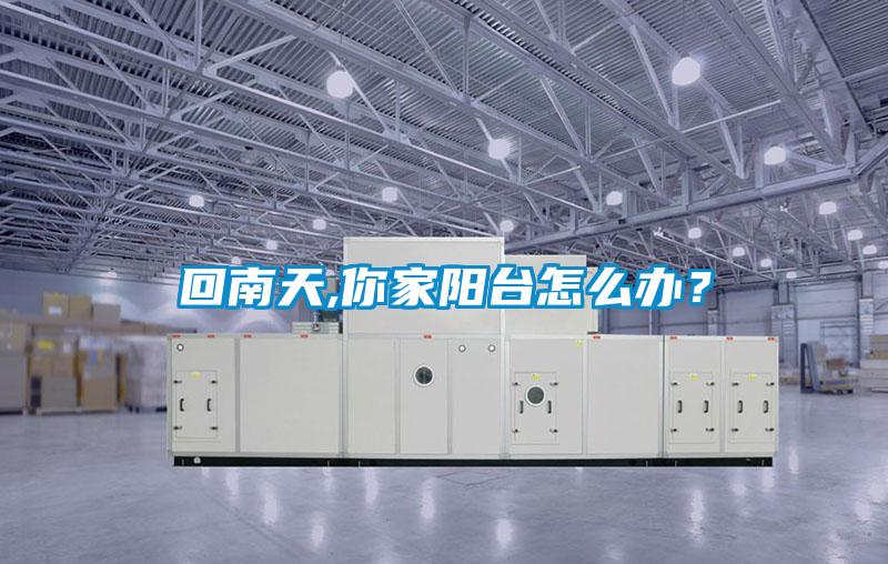 回南天,你家陽(yáng)臺(tái)怎么辦？