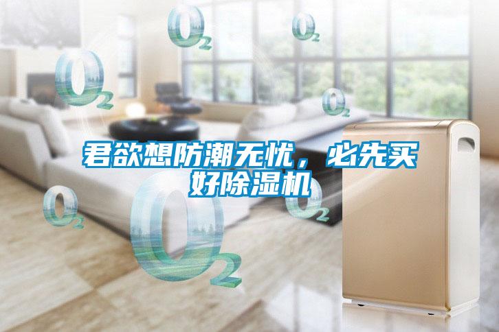 君欲想防潮無憂，必先買好除濕機