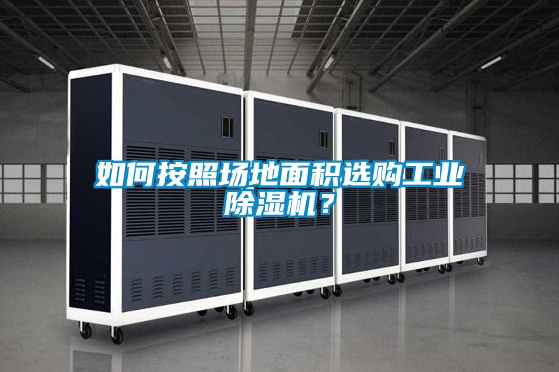 如何按照場地面積選購工業除濕機？