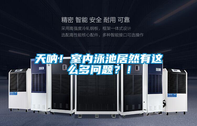 天吶!室內(nèi)泳池居然有這么多問(wèn)題?!