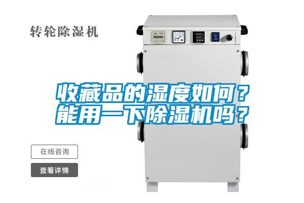 收藏品的濕度如何？能用一下除濕機(jī)嗎？