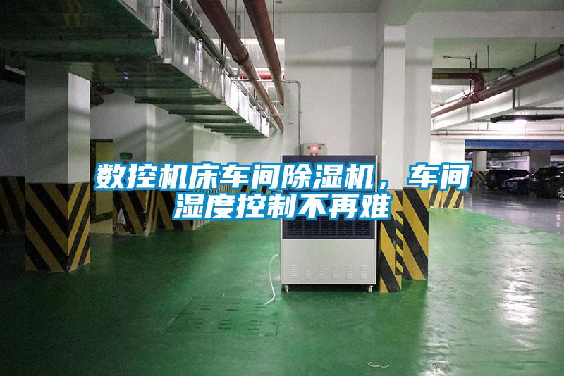 數(shù)控機(jī)床車間除濕機(jī)，車間濕度控制不再難