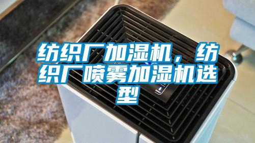 紡織廠加濕機，紡織廠噴霧加濕機選型