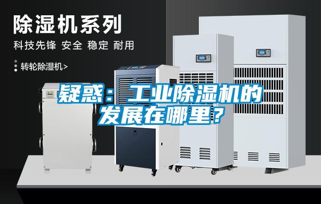 疑惑：工業除濕機的發展在哪里？