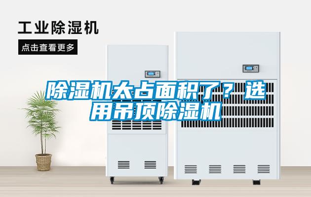 除濕機太占面積了?選用吊頂除濕機