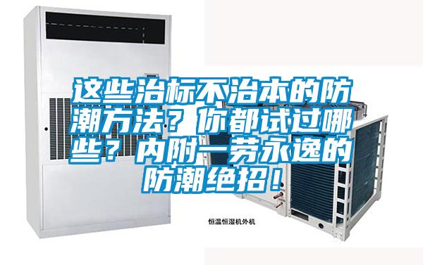 這些治標不治本的防潮方法？你都試過哪些？內附一勞永逸的防潮絕招！