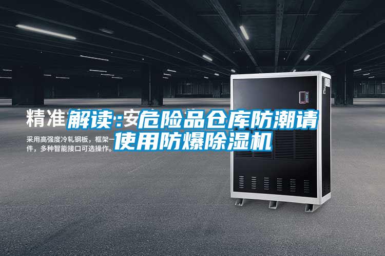解讀：危險(xiǎn)品倉庫防潮請(qǐng)使用防爆除濕機(jī)