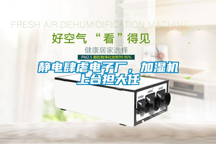 靜電肆虐電子廠，加濕機上臺擔(dān)大任