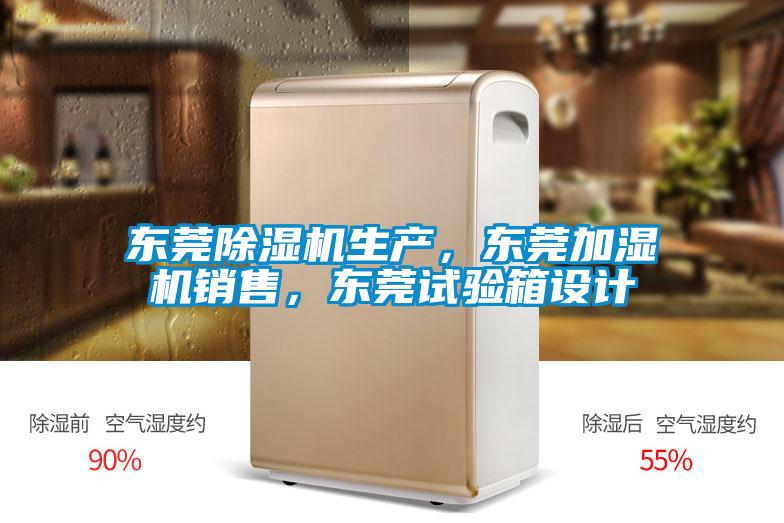 東莞除濕機(jī)生產(chǎn)，東莞加濕機(jī)銷售，東莞試驗(yàn)箱設(shè)計(jì)