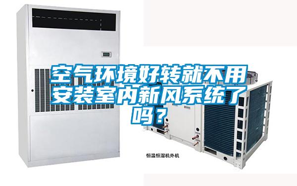 空氣環(huán)境好轉就不用安裝室內新風系統(tǒng)了嗎？