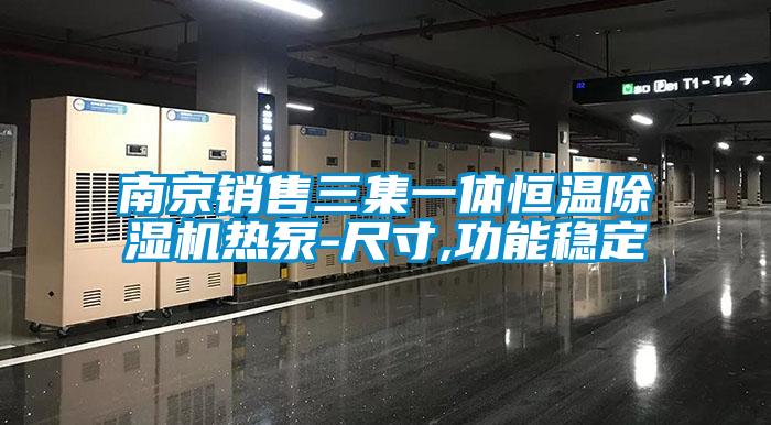 南京銷(xiāo)售三集一體恒溫除濕機(jī)熱泵-尺寸,功能穩(wěn)定