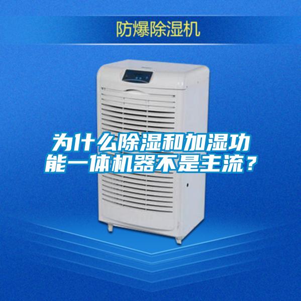 為什么除濕和加濕功能一體機(jī)器不是主流？