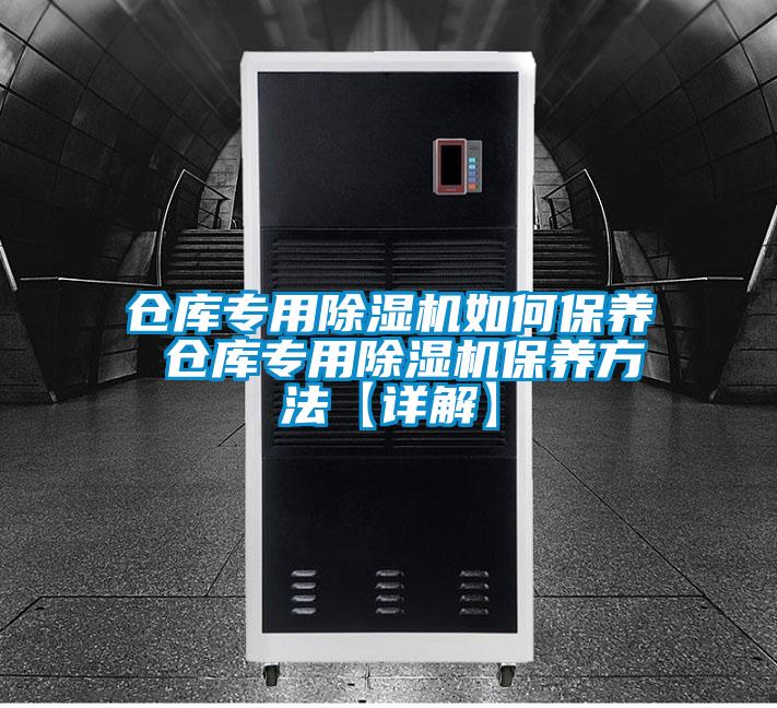 倉(cāng)庫(kù)專(zhuān)用除濕機(jī)如何保養(yǎng) 倉(cāng)庫(kù)專(zhuān)用除濕機(jī)保養(yǎng)方法【詳解】