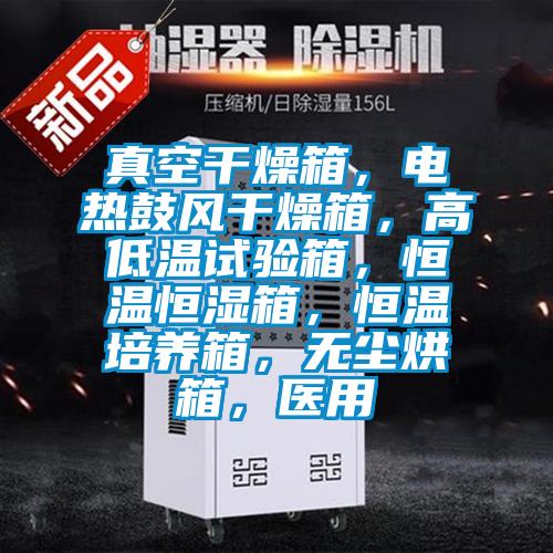 真空干燥箱，電熱鼓風(fēng)干燥箱，高低溫試驗(yàn)箱，恒溫恒濕箱，恒溫培養(yǎng)箱，無塵烘箱，醫(yī)用