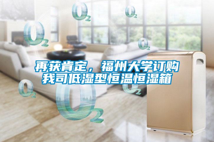 再獲肯定,福州大學(xué)訂購我司低濕型恒溫恒濕箱