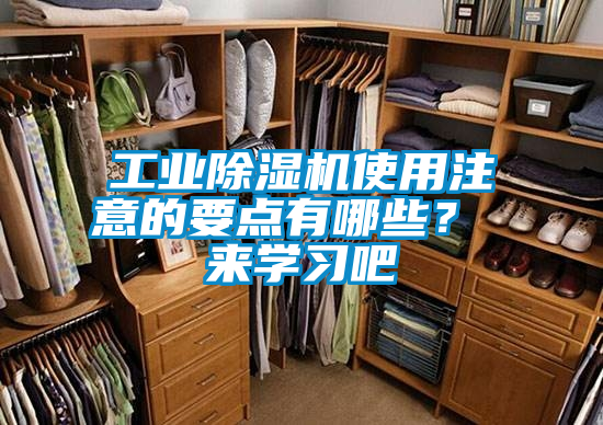 工業(yè)除濕機(jī)使用注意的要點(diǎn)有哪些？ 來學(xué)習(xí)吧