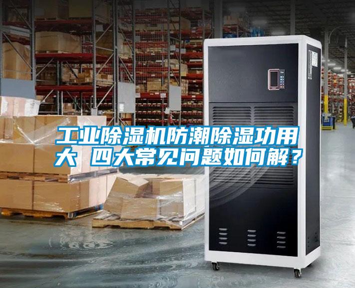 工業(yè)除濕機防潮除濕功用大 四大常見問題如何解?