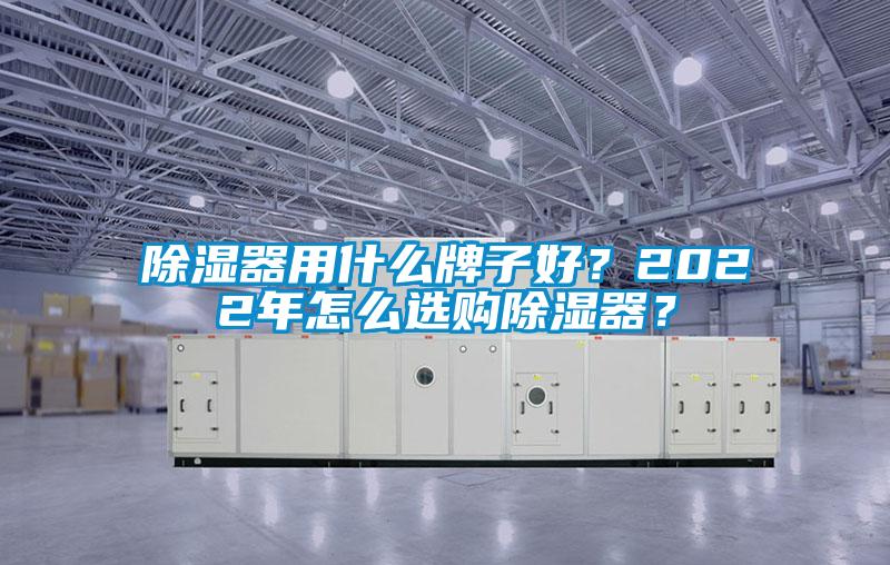 除濕器用什么牌子好？2022年怎么選購除濕器？