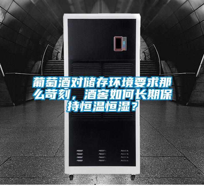 葡萄酒對儲存環(huán)境要求那么苛刻，酒窖如何長期保持恒溫恒濕？