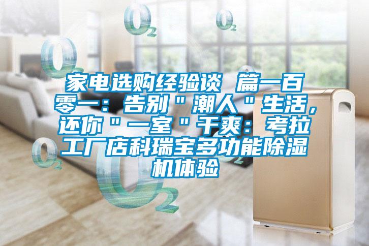 家電選購經(jīng)驗談 篇一百零一：告別＂潮人＂生活，還你＂一室＂干爽：考拉工廠店科瑞寶多功能除濕機體驗