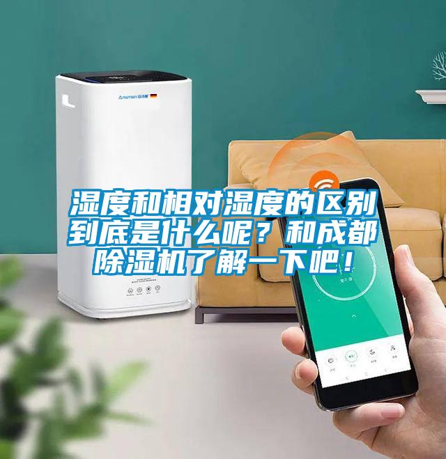 濕度和相對濕度的區別到底是什么呢?和成都除濕機了解一下吧!