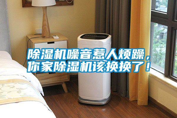 除濕機(jī)噪音惹人煩躁，你家除濕機(jī)該換換了！