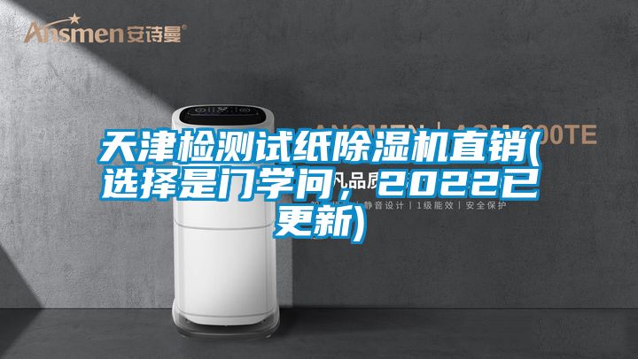天津檢測試紙除濕機直銷(選擇是門學問，2022已更新)