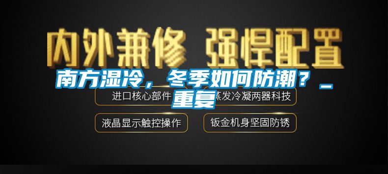 南方濕冷,冬季如何防潮?_重復(fù)