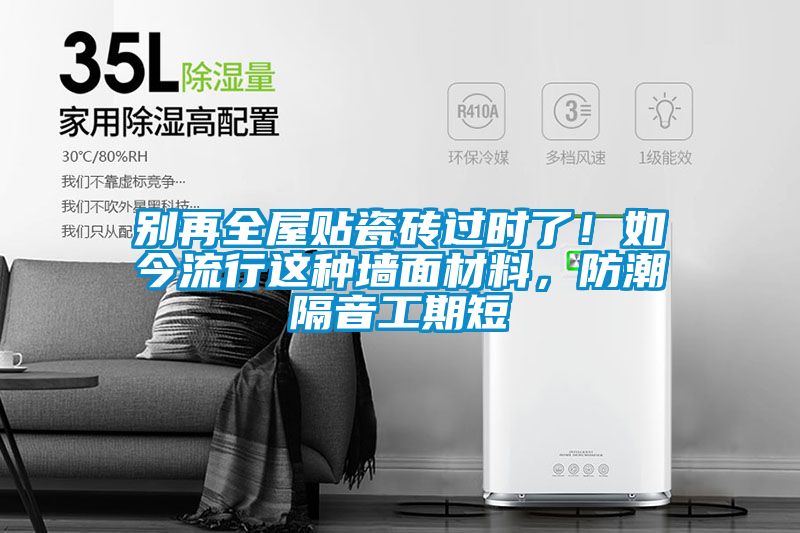 別再全屋貼瓷磚過時了！如今流行這種墻面材料，防潮隔音工期短