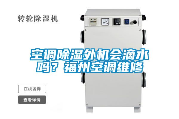 空調除濕外機會滴水嗎？福州空調維修