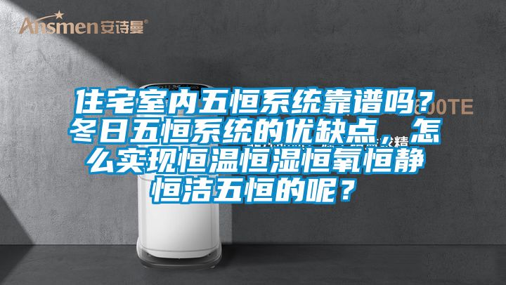 住宅室內五恒系統靠譜嗎？冬日五恒系統的優缺點，怎么實現恒溫恒濕恒氧恒靜恒潔五恒的呢？