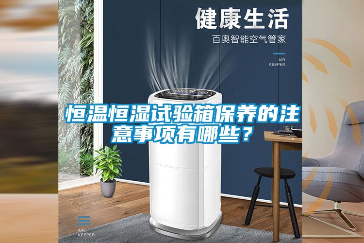 恒溫恒濕試驗箱保養的注意事項有哪些？