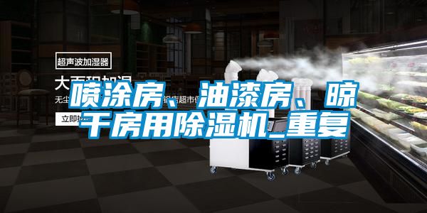 噴涂房、油漆房、晾干房用除濕機_重復