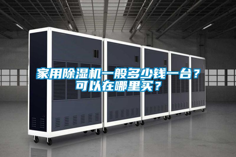 家用除濕機(jī)一般多少錢一臺(tái)？可以在哪里買？
