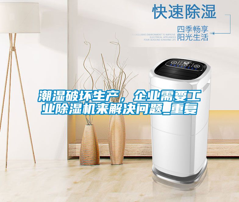 潮濕破壞生產，企業需要工業除濕機來解決問題_重復